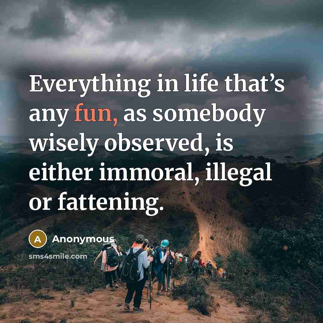“Everything in life that’s any fun, as somebody wisely observed,…” quote by Anonymous