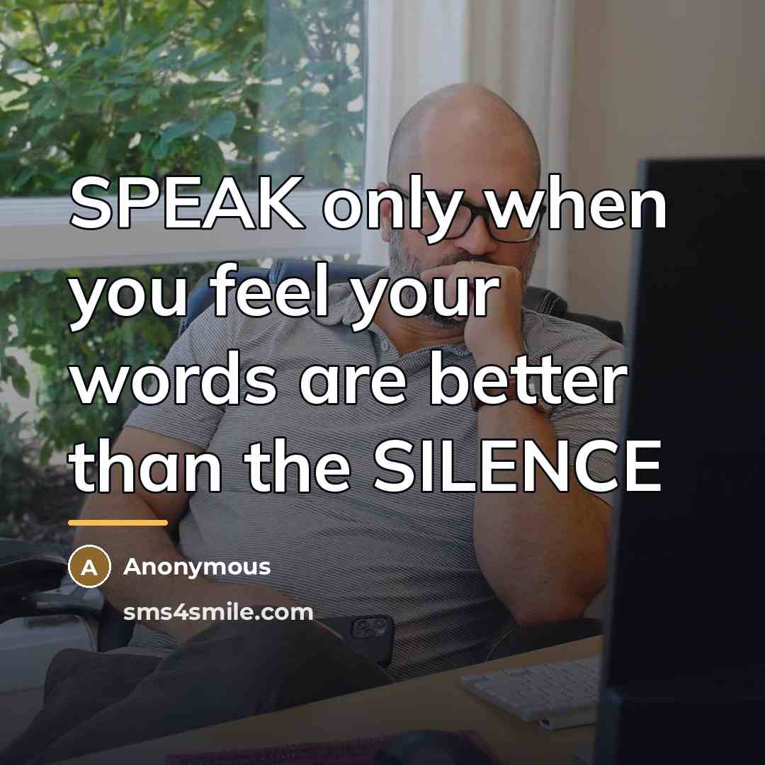 “SPEAK only when you feel your words are better than…” quote by Anonymous