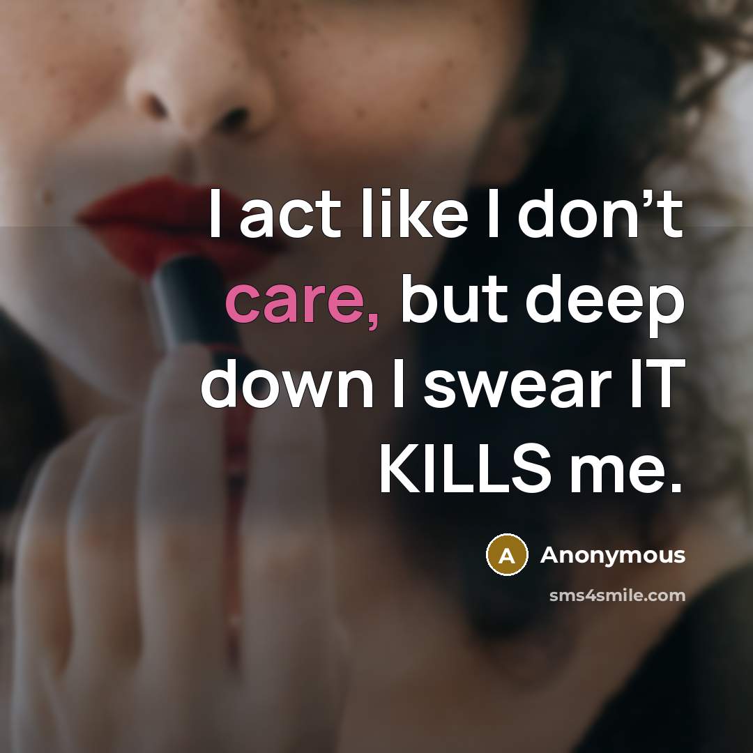 “I act like I don't care, but deep down I…” quote by Anonymous