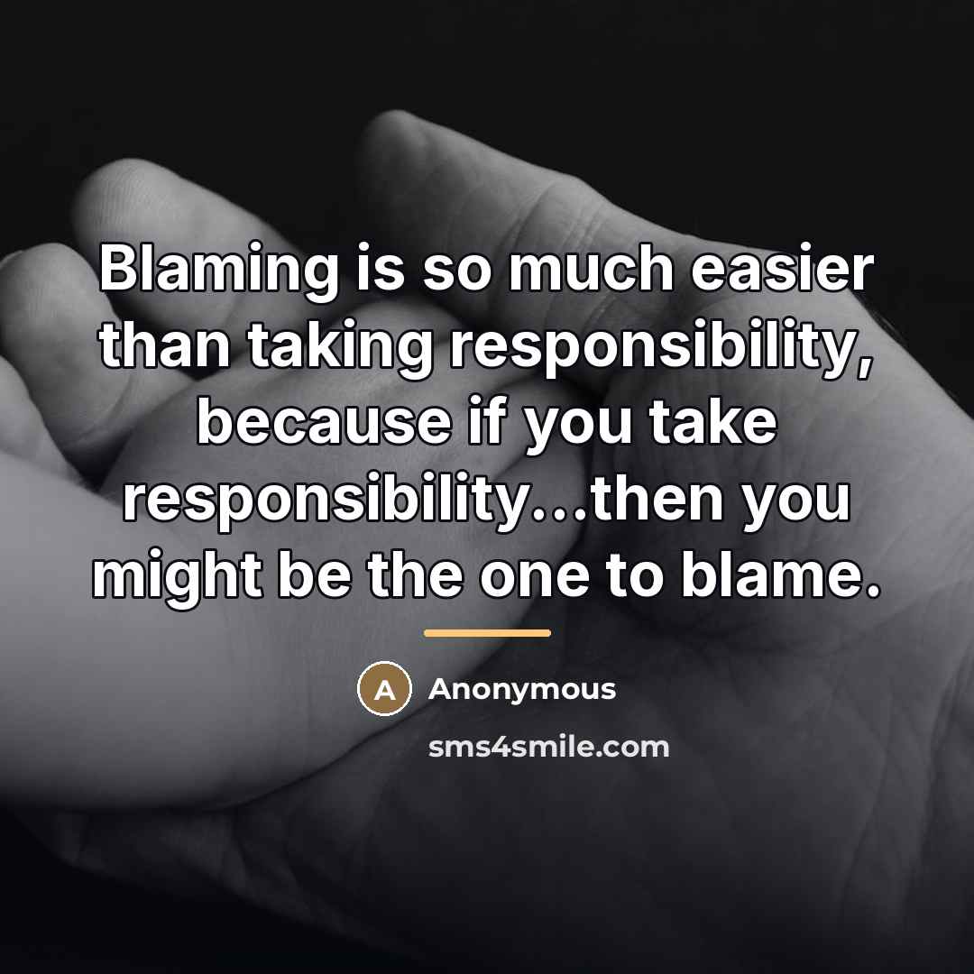 “Blaming is so much easier than taking responsibility, because if…” quote by Anonymous