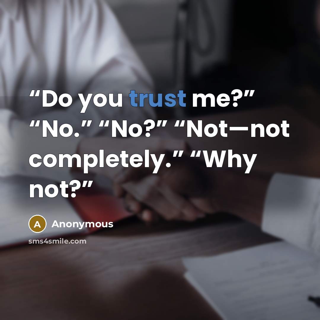 “Do you trust me?” “No.” “No?” “Not—not completely.” “Why not?” quote by Anonymous