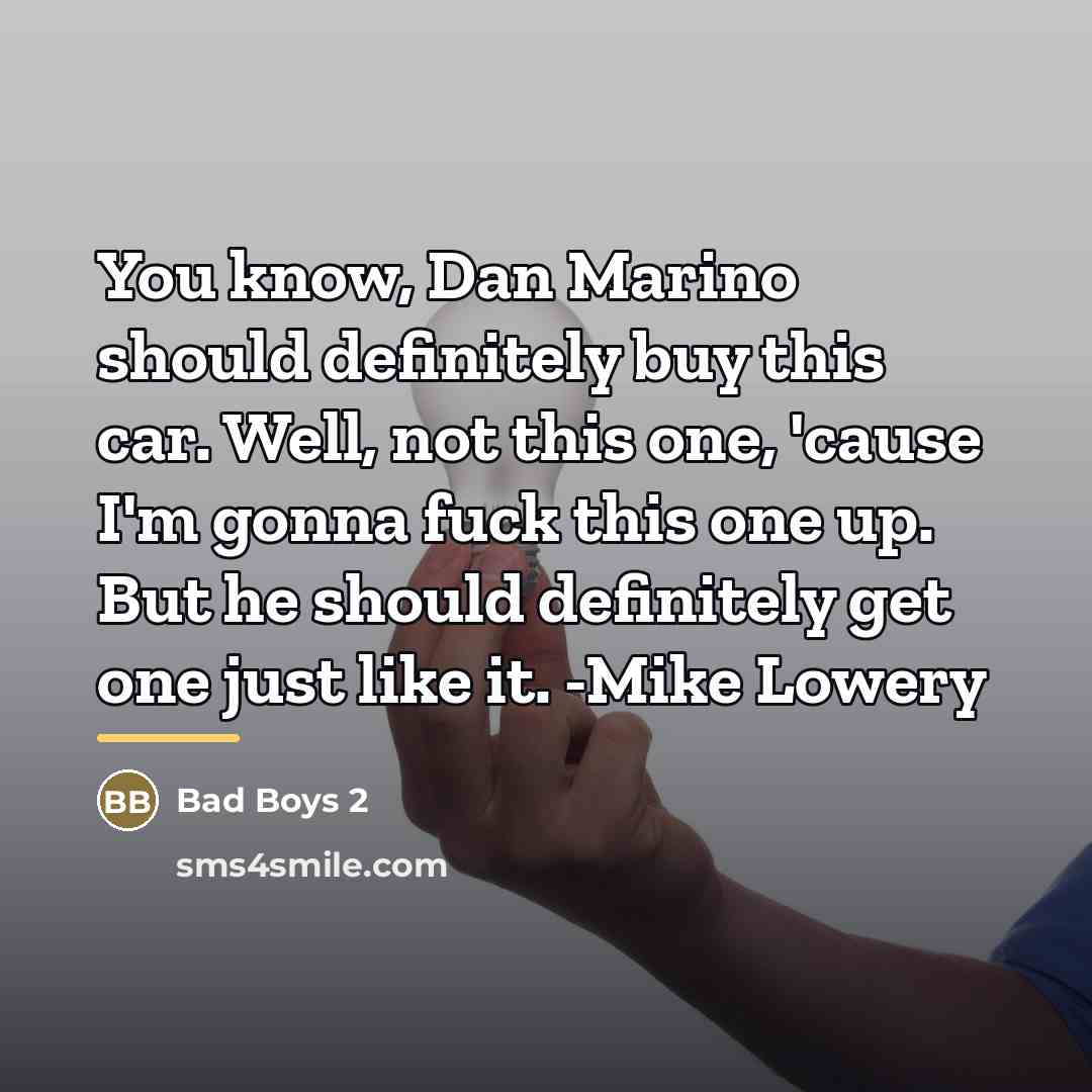 “You know, Dan Marino should definitely buy this car. Well,…” quote by Bad Boys 2