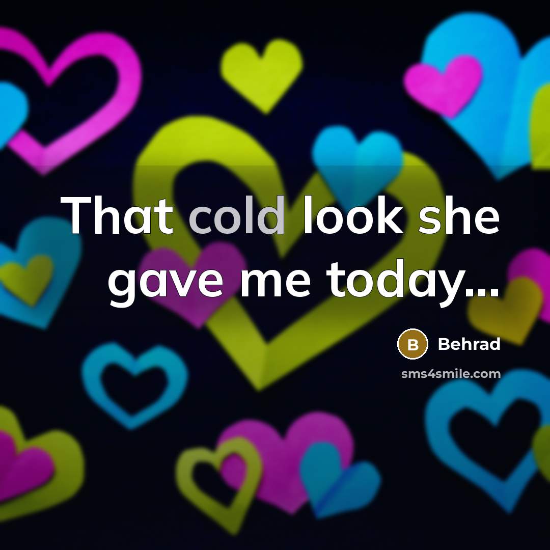 “That cold look she gave me today...…” quote by Behrad