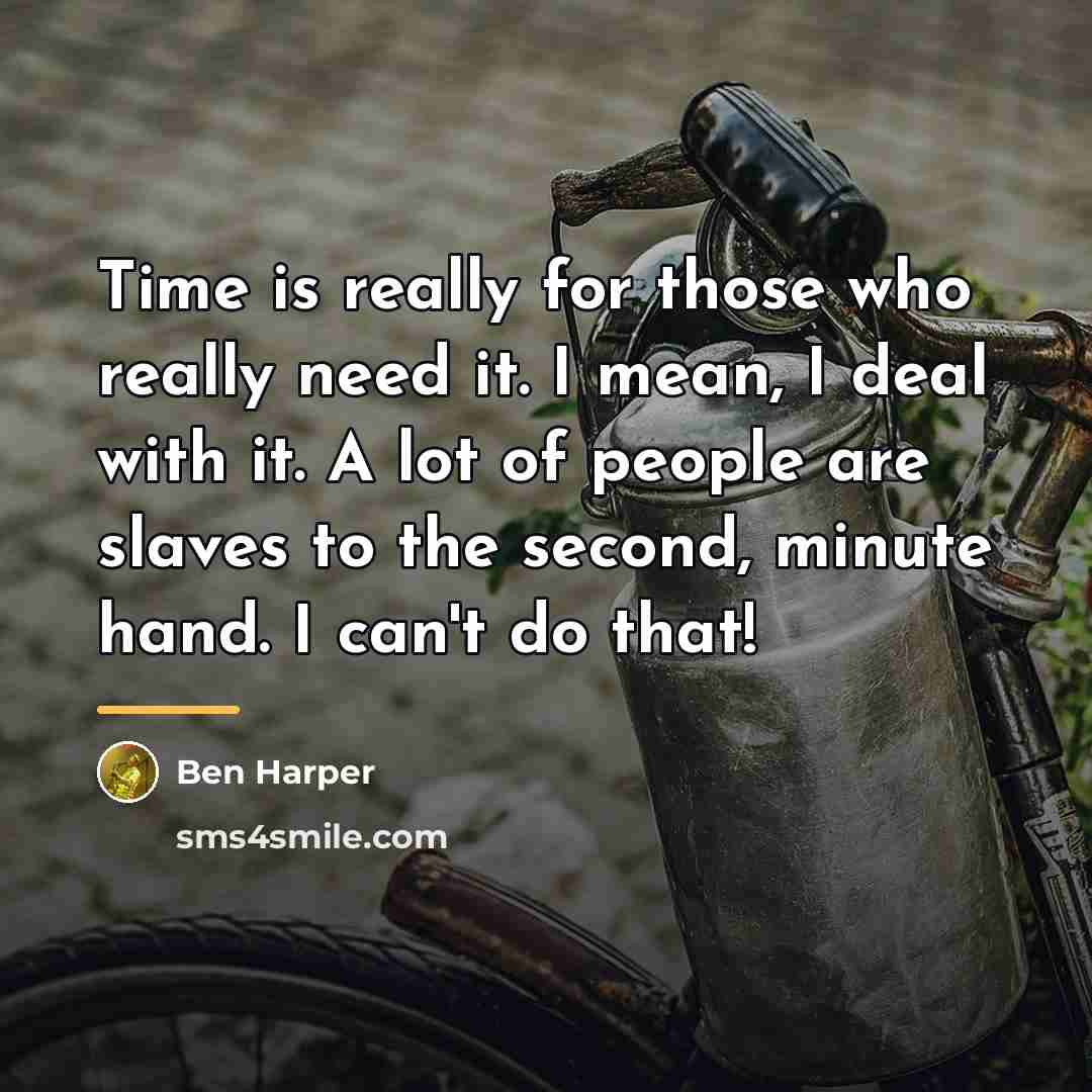 “Time is really for those who really need it. I…” quote by Ben Harper