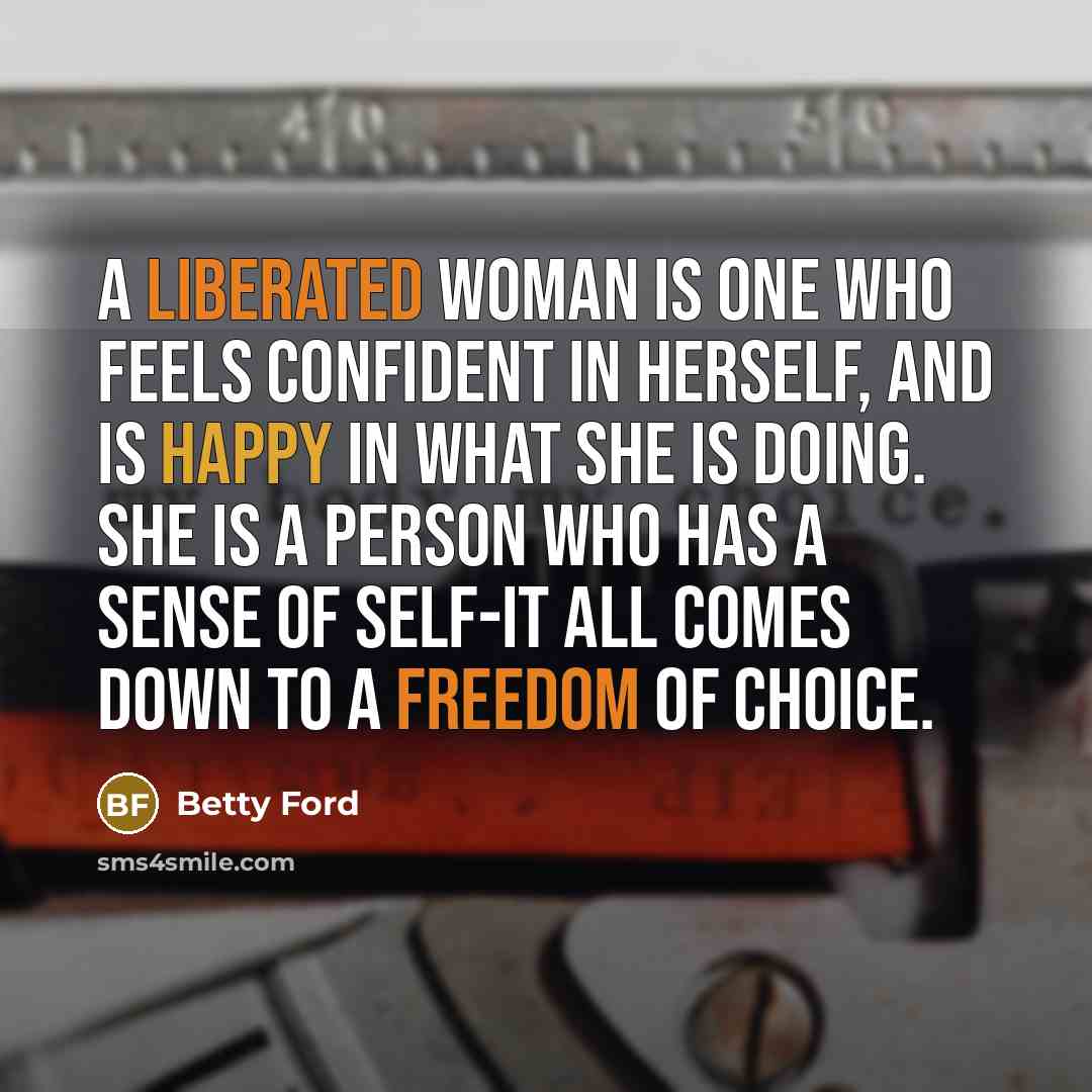 “A liberated woman is one who feels confident in herself,…” quote by Betty Ford