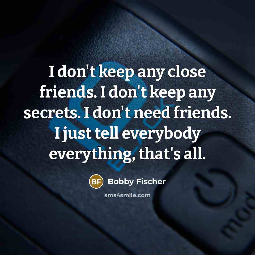 “I don't keep any close friends. I don't keep any…” quote by Bobby Fischer