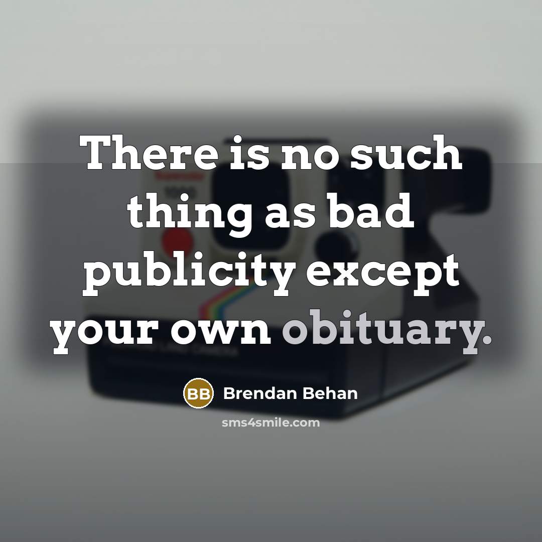“There is no such thing as bad publicity except your…” quote by Brendan Behan