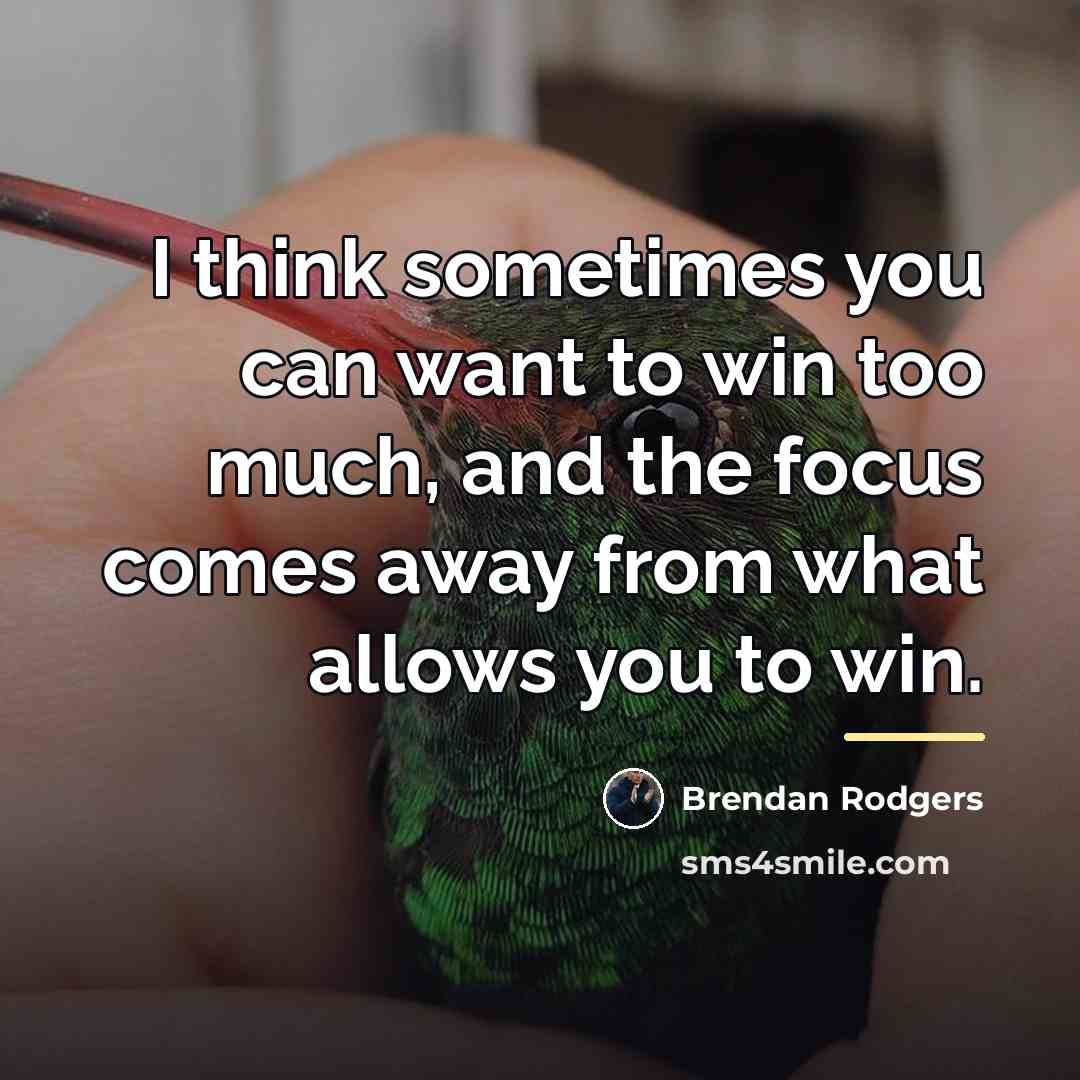 “I think sometimes you can want to win too much,…” quote by Brendan Rodgers