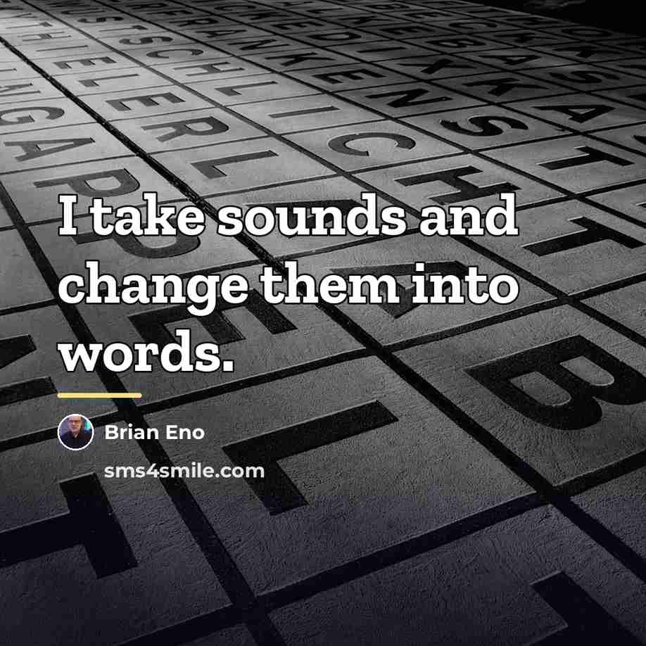 “I take sounds and change them into words.…” quote by Brian Eno