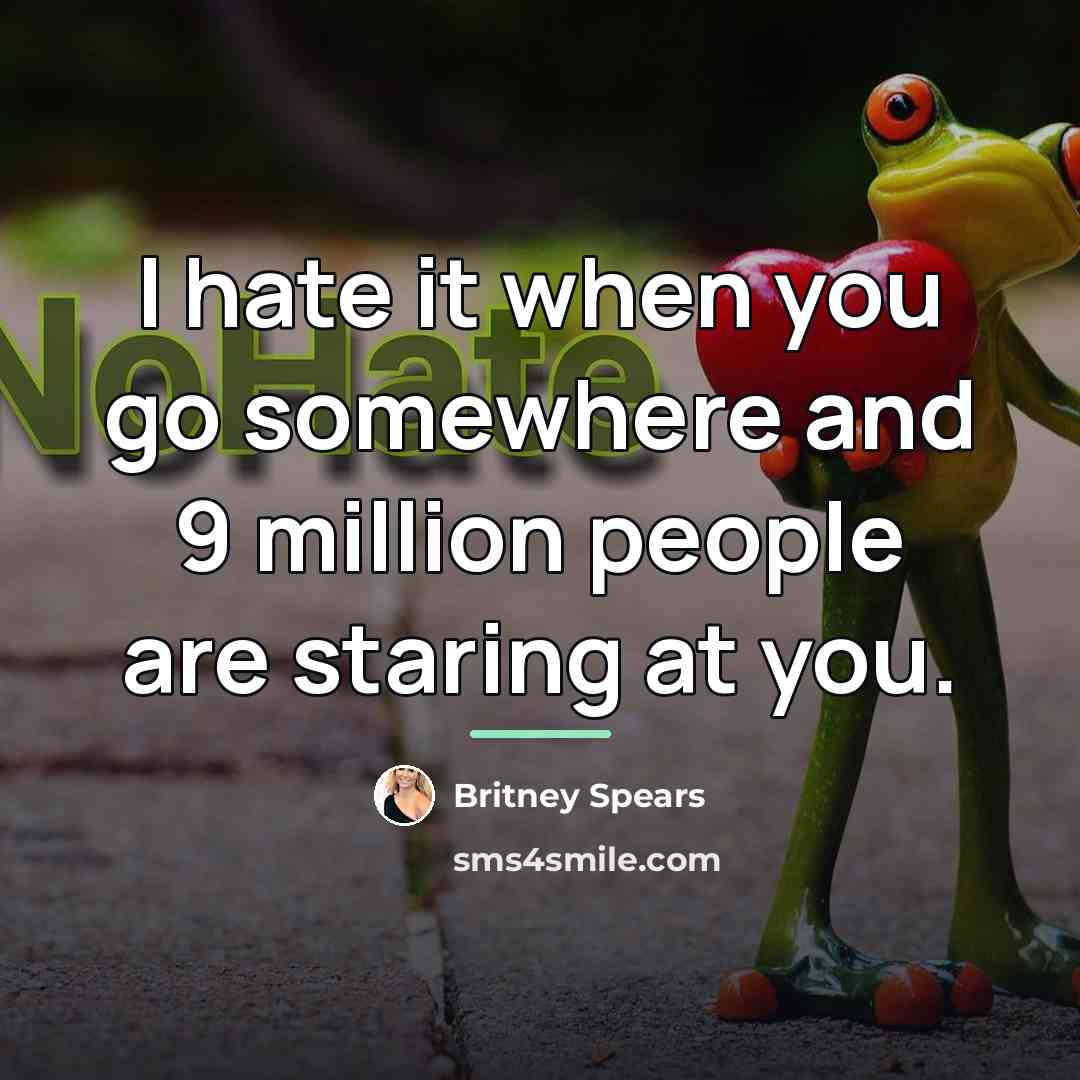“I hate it when you go somewhere and 9 million…” quote by Britney Spears