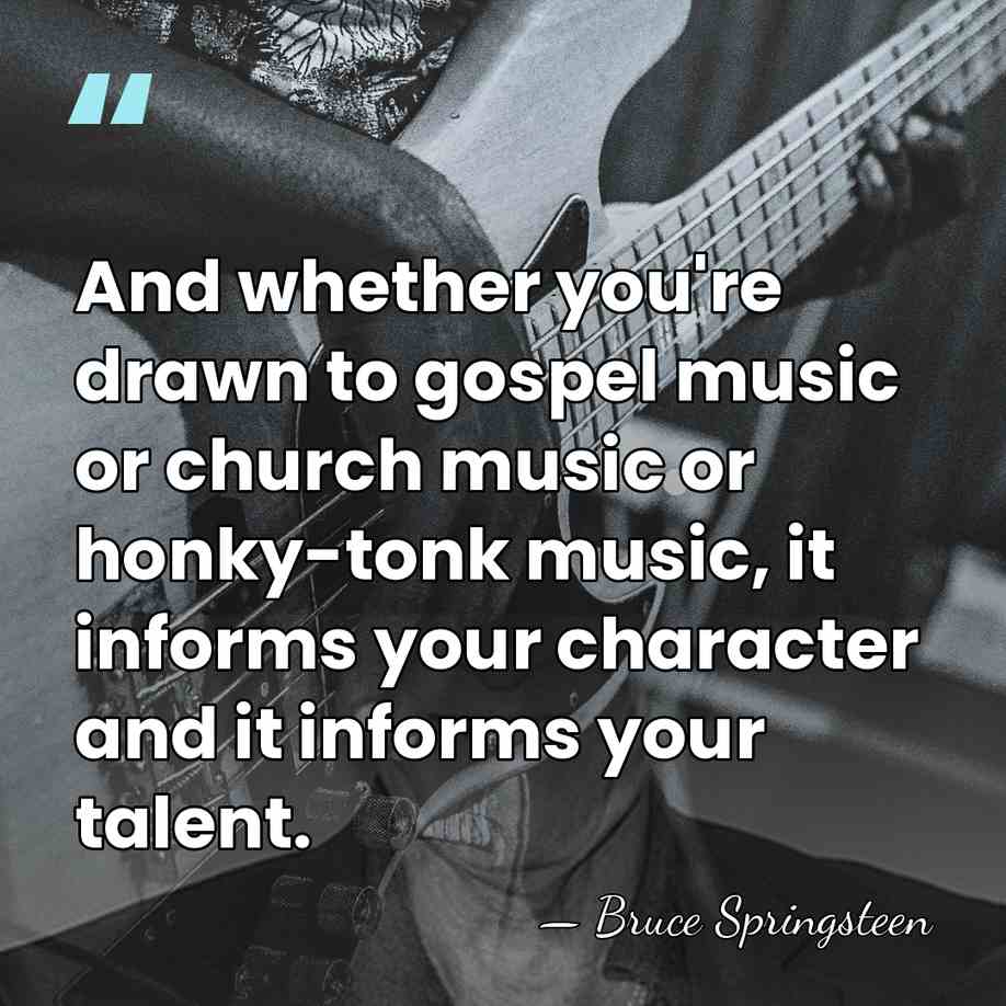 And whether you're drawn to gospel music or church music or honky-tonk&hellip; - Bruce Springsteen