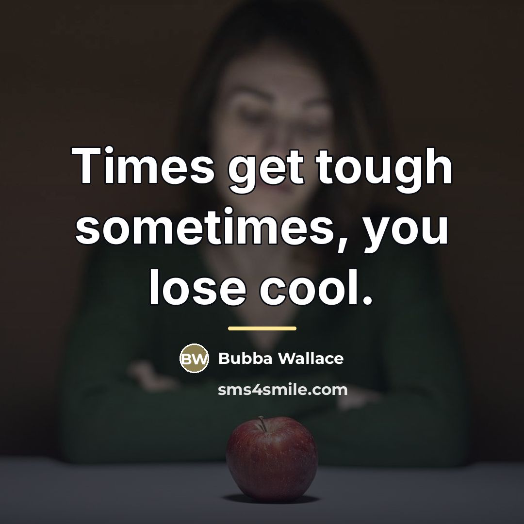 “Times get tough sometimes, you lose cool.…” quote by Bubba Wallace