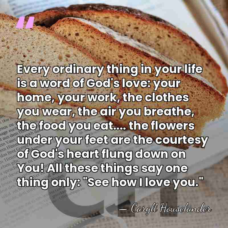Every ordinary thing in your life is a word of God's love:&hellip; - Caryll Houselander