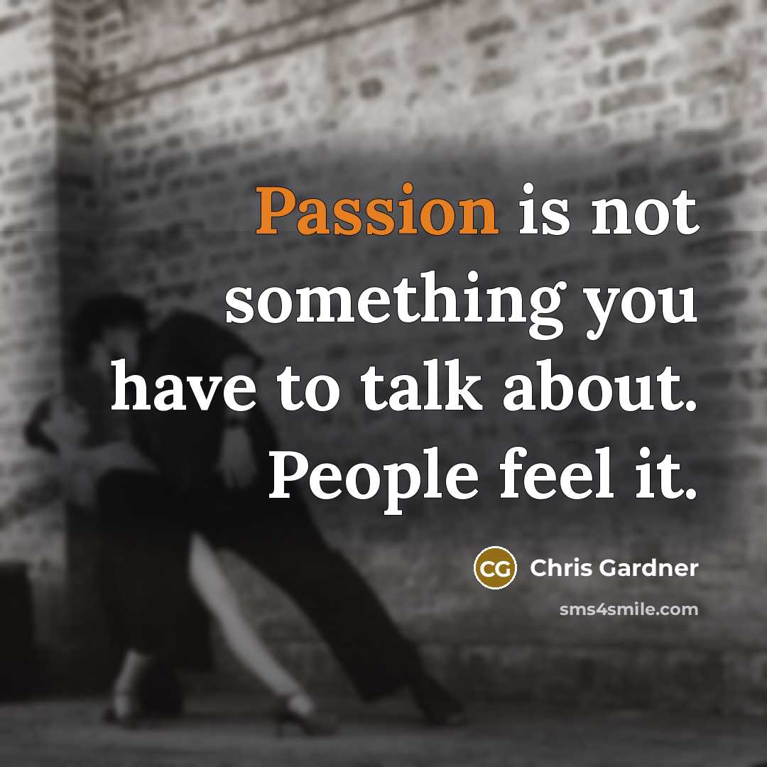 “Passion is not something you have to talk about. People…” quote by Chris Gardner