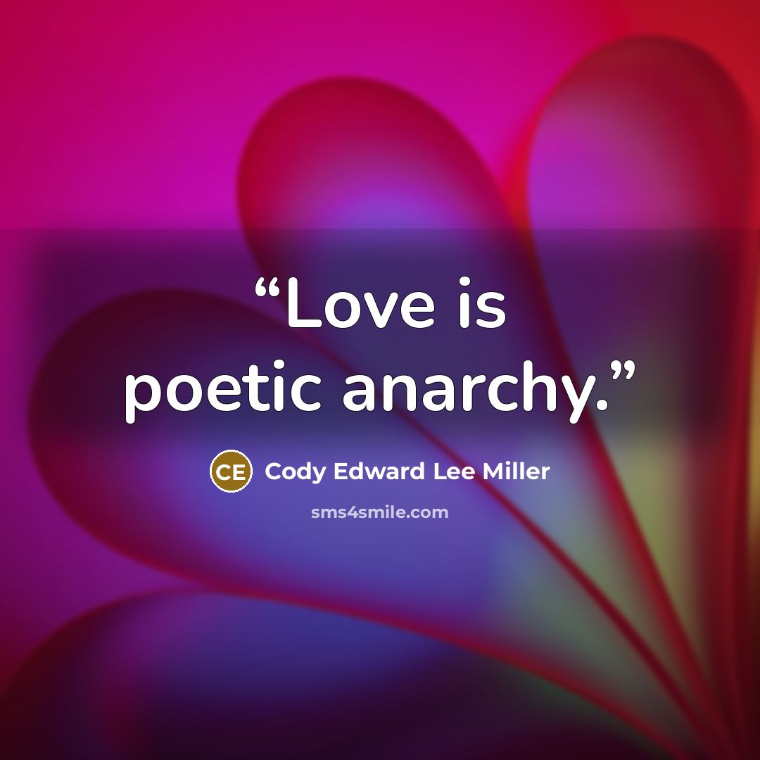 “Love is poetic anarchy.” quote by Cody Edward Lee Miller