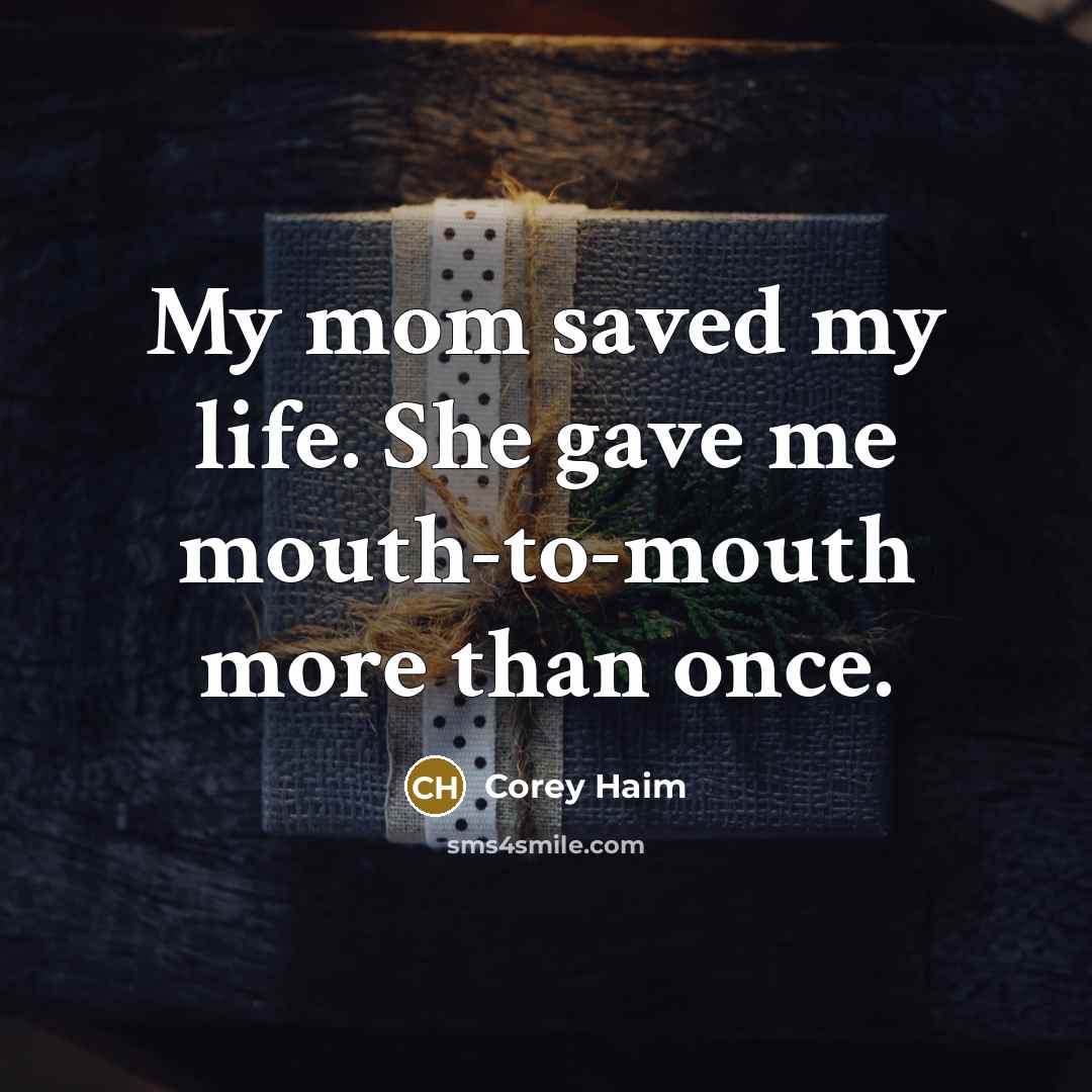 “My mom saved my life. She gave me mouth-to-mouth more…” quote by Corey Haim