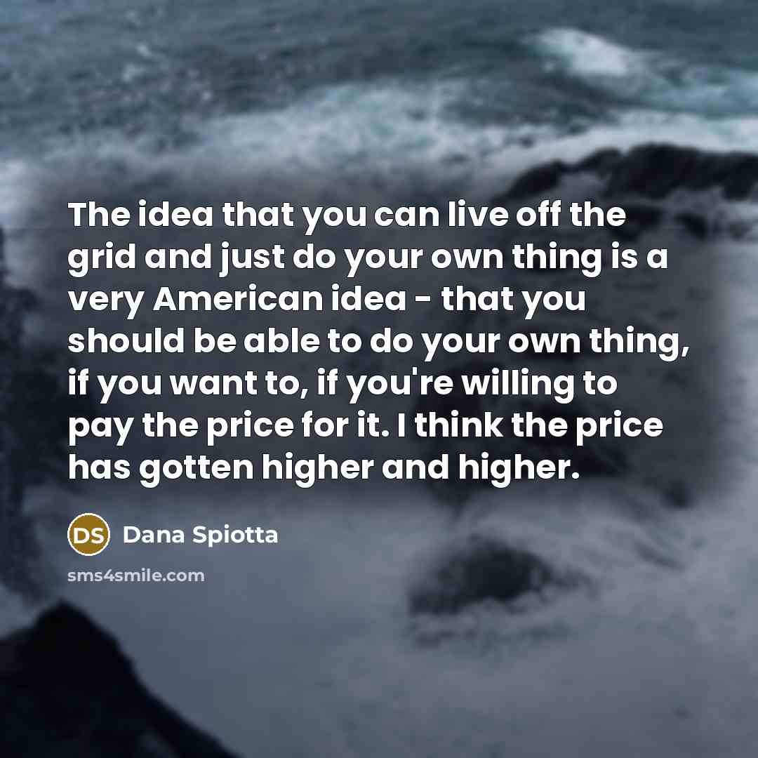 “The idea that you can live off the grid and…” quote by Dana Spiotta