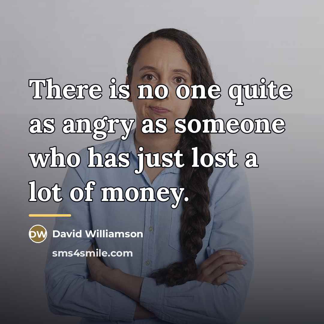 “There is no one quite as angry as someone who…” quote by David Williamson
