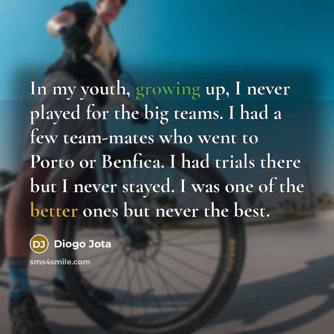“In my youth, growing up, I never played for the…” quote by Diogo Jota