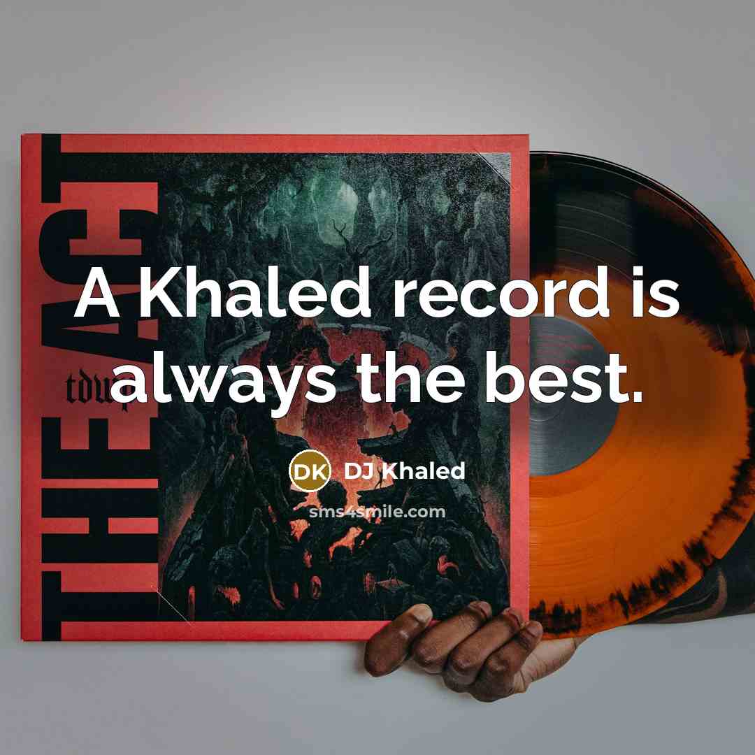 “A Khaled record is always the best.…” quote by DJ Khaled