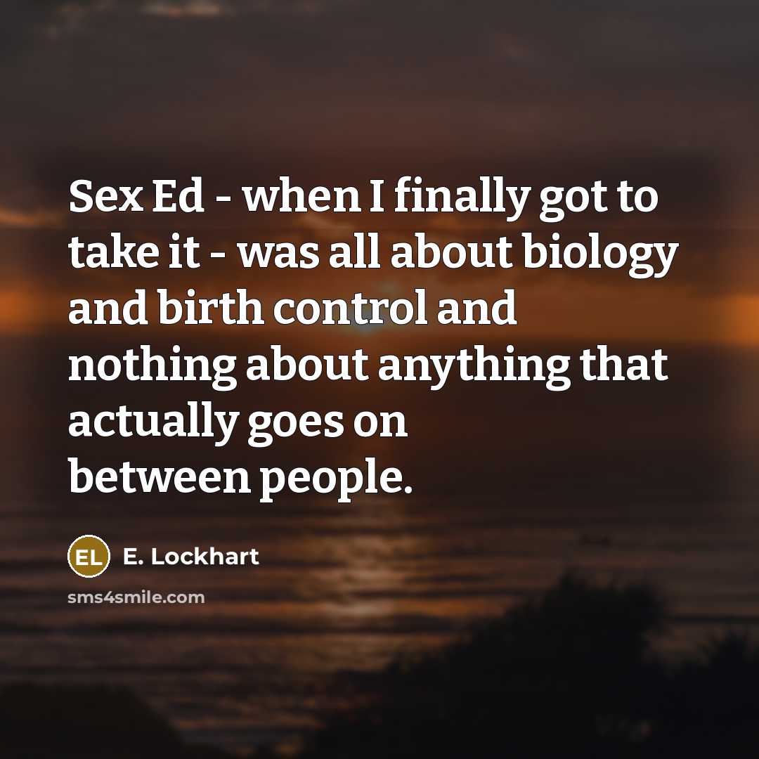 “Sex Ed - when I finally got to take it…” quote by E. Lockhart