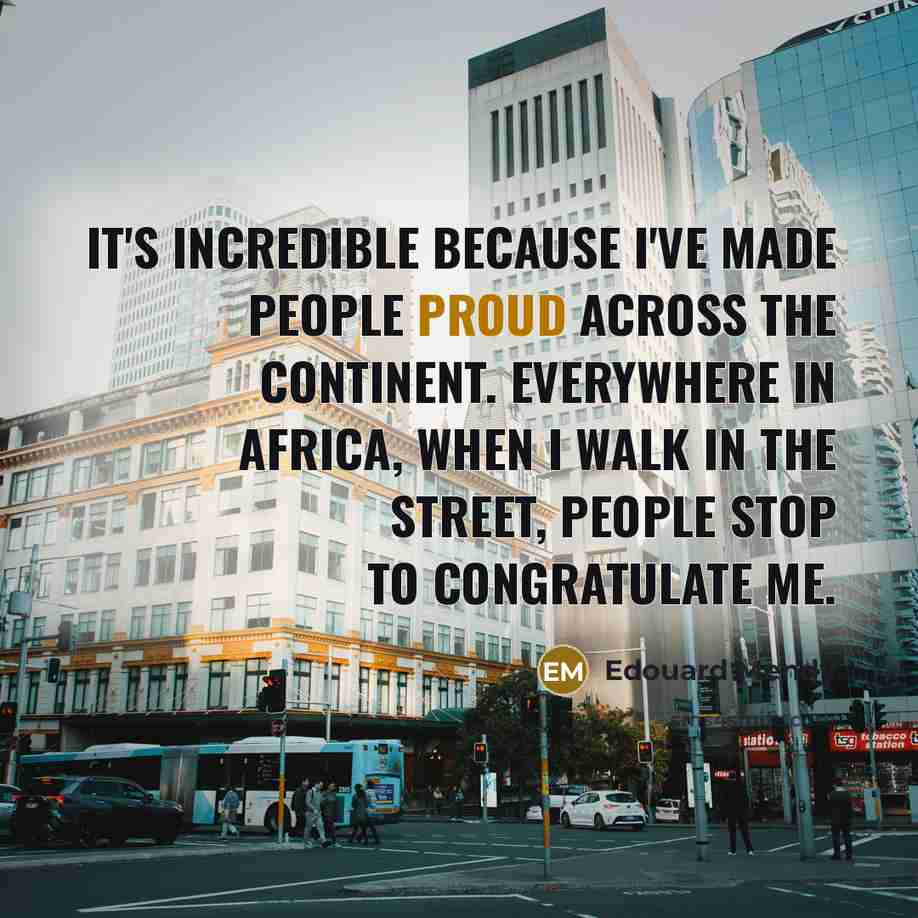 “It's incredible because I've made people proud across the continent.…” quote by Edouard Mendy