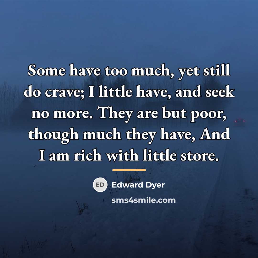 “Some have too much, yet still do crave; I little…” quote by Edward Dyer