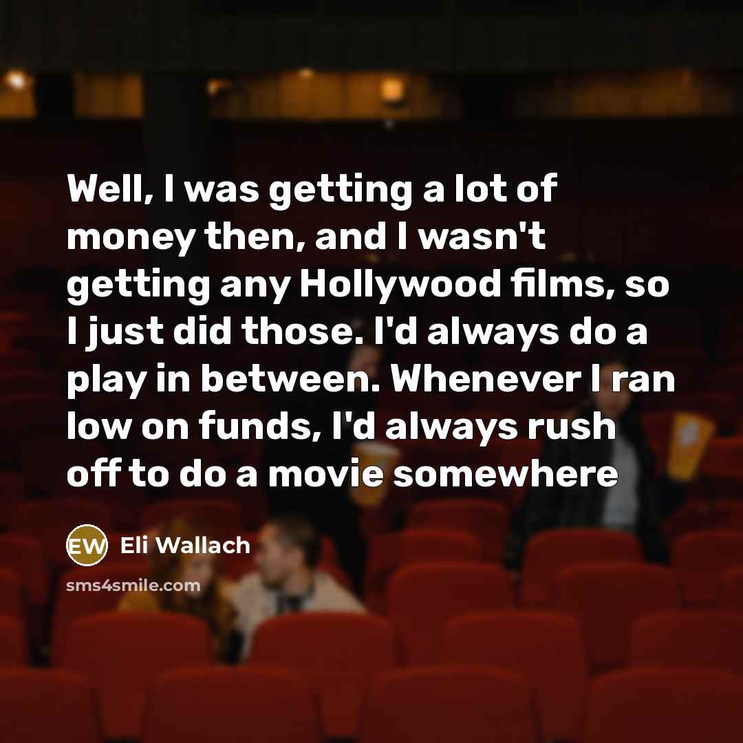 “Well, I was getting a lot of money then, and…” quote by Eli Wallach