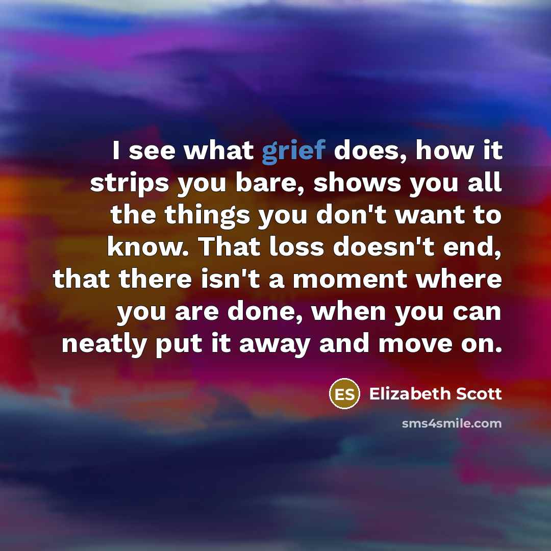 “I see what grief does, how it strips you bare,…” quote by Elizabeth Scott