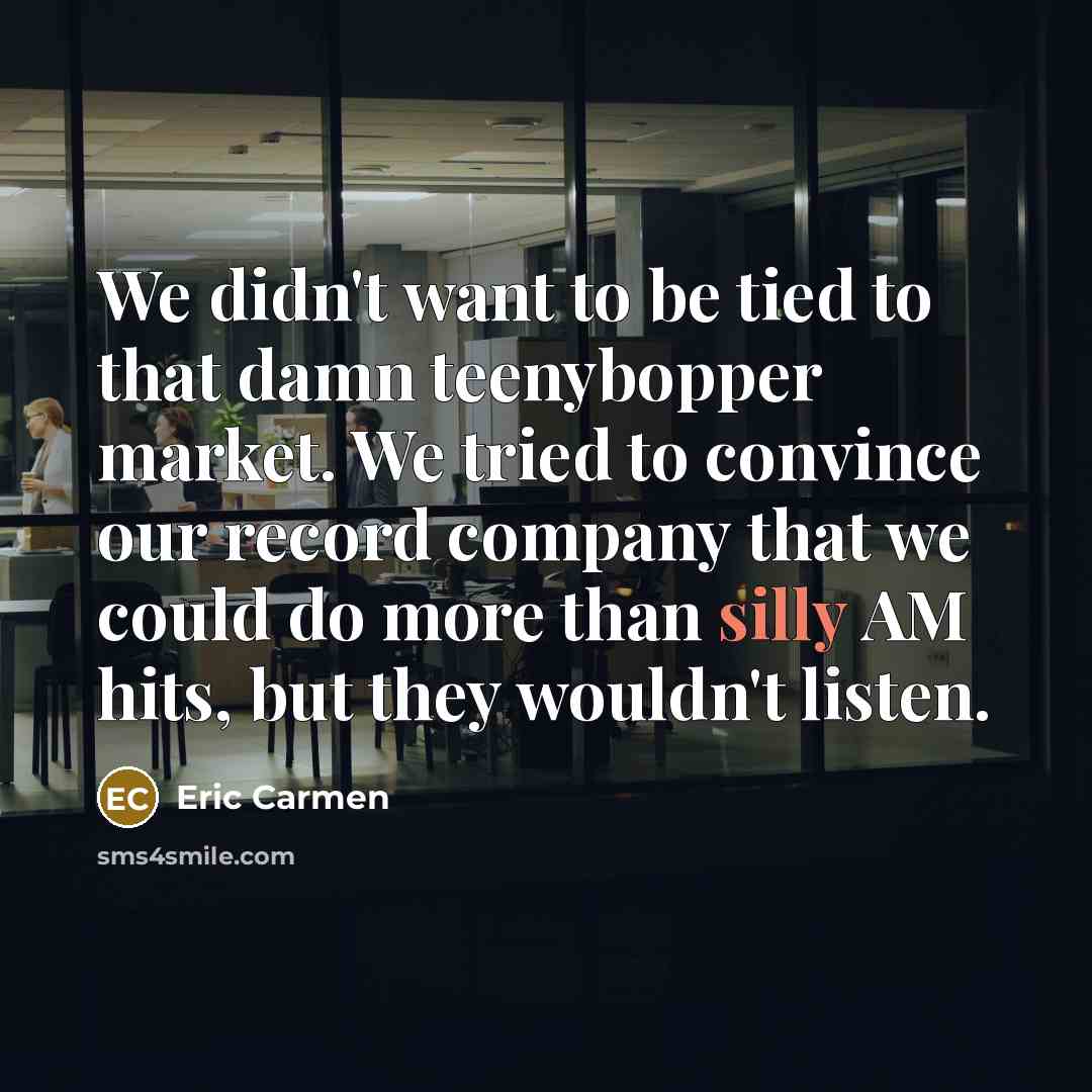 “We didn't want to be tied to that damn teenybopper…” quote by Eric Carmen