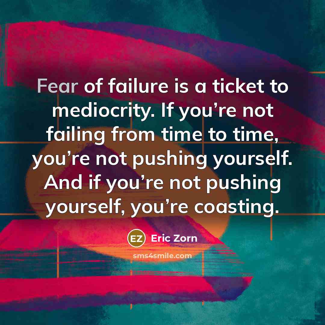 “Fear of failure is a ticket to mediocrity. If you’re…” quote by Eric Zorn