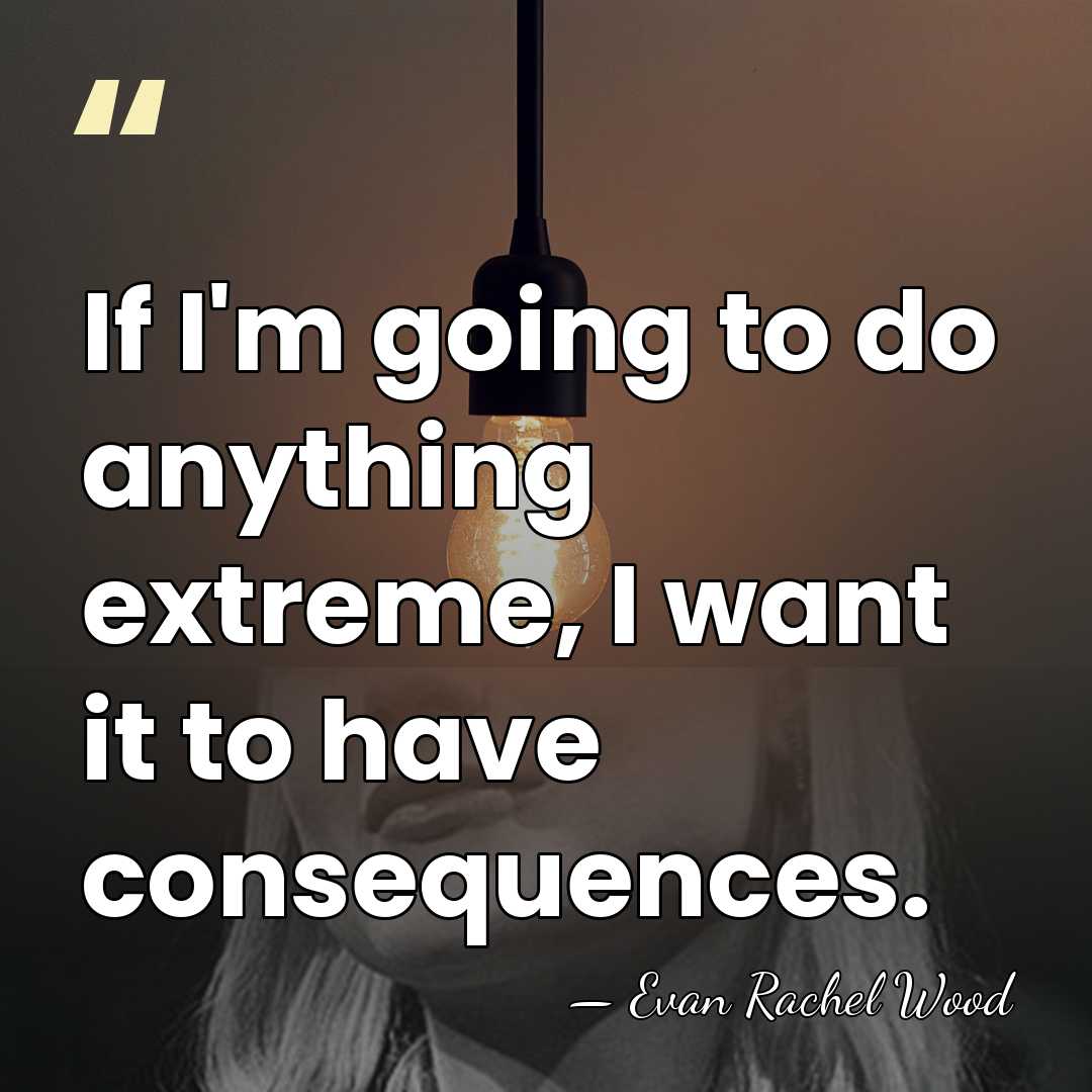 If I'm going to do anything extreme, I want it to have&hellip; - Evan Rachel Wood