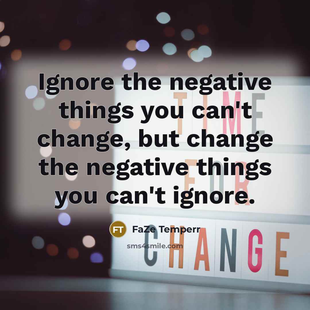 “Ignore the negative things you can't change, but change the negative things you can't ignore.” quote by FaZe Temperr