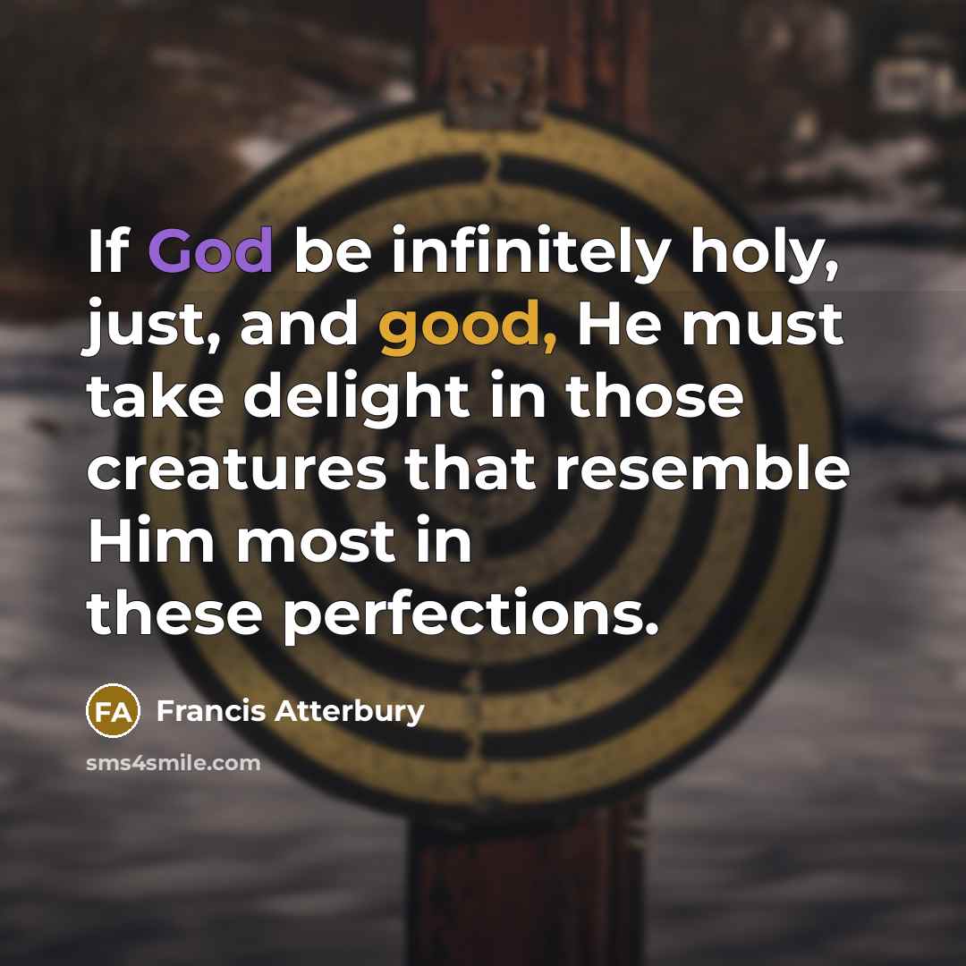 “If God be infinitely holy, just, and good, He must…” quote by Francis Atterbury