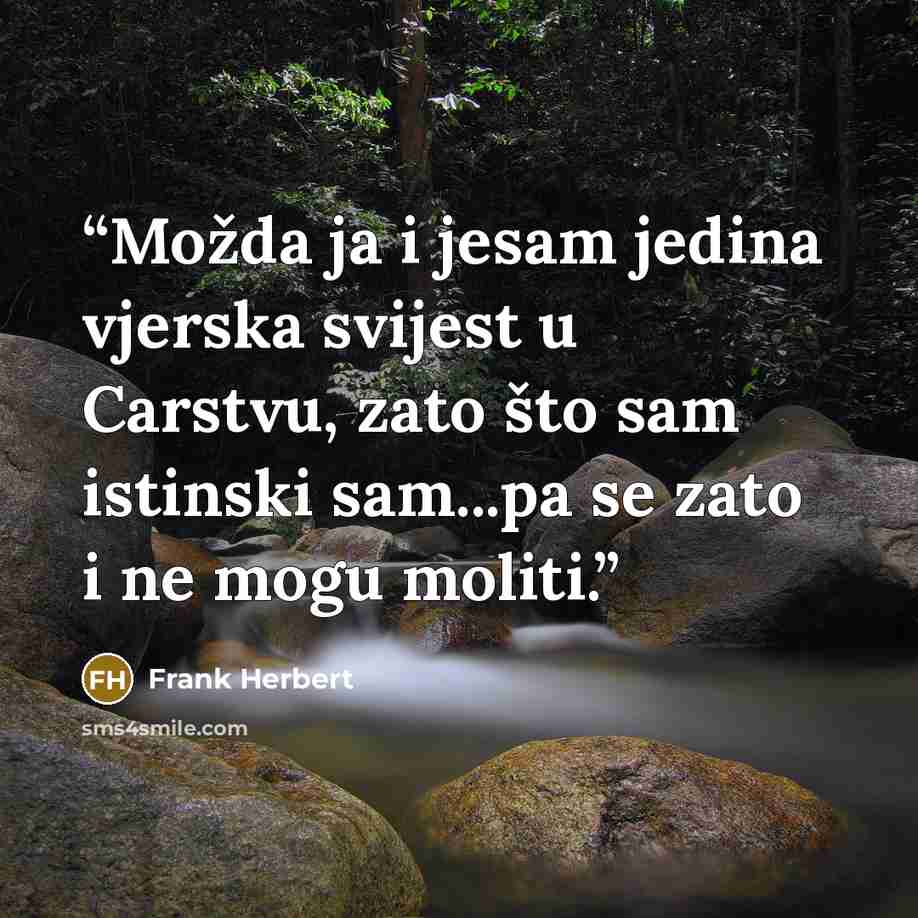 “Možda ja i jesam jedina vjerska svijest u Carstvu, zato što sam istinski sam...pa se zato i ne mogu moliti.” quote by Frank Herbert