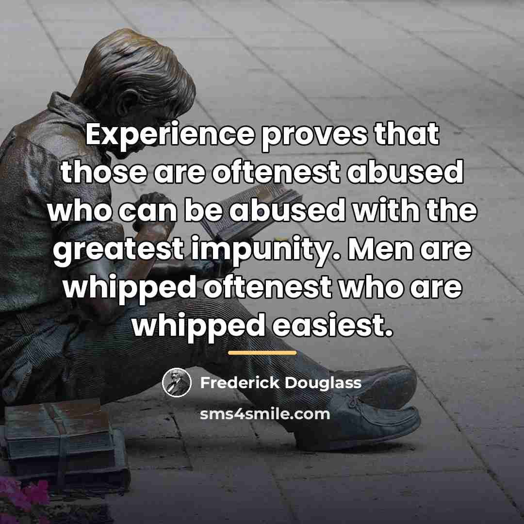 “Experience proves that those are oftenest abused who can be…” quote by Frederick Douglass