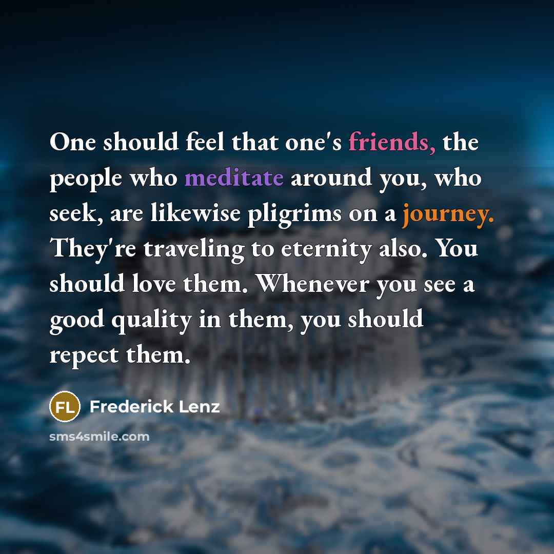 “One should feel that one's friends, the people who meditate…” quote by Frederick Lenz
