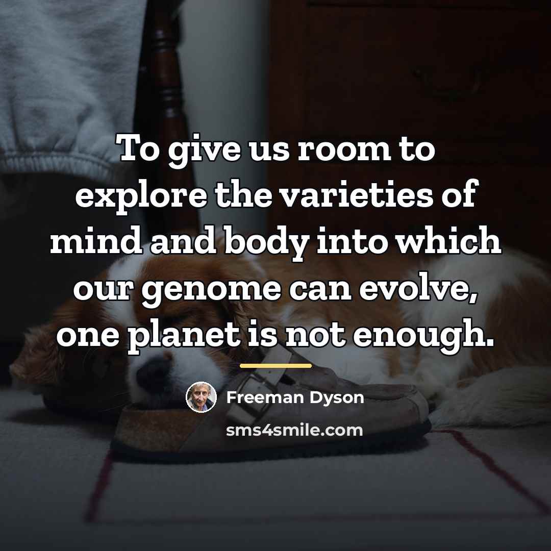 “To give us room to explore the varieties of mind…” quote by Freeman Dyson