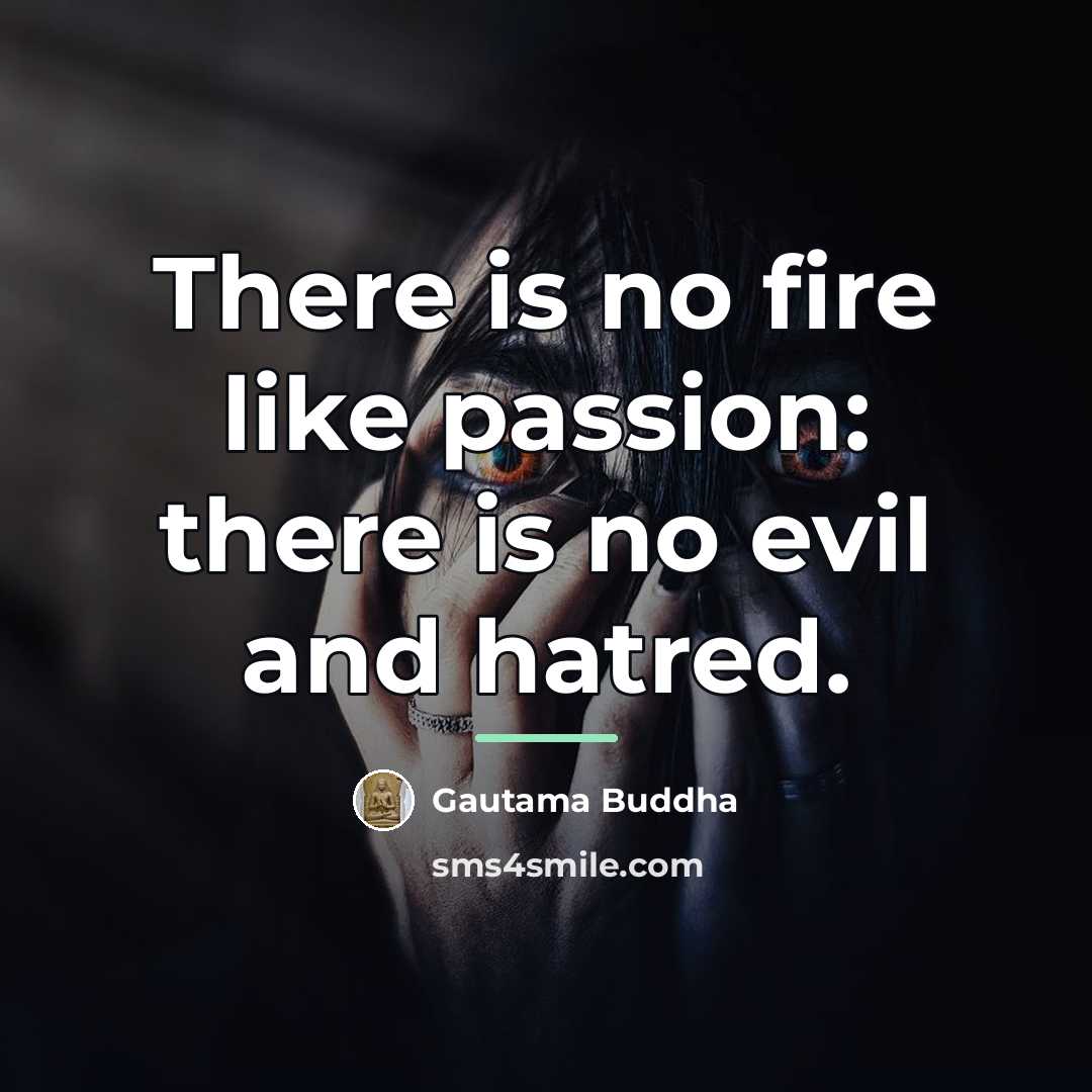 “There is no fire like passion: there is no evil…” quote by Gautama Buddha