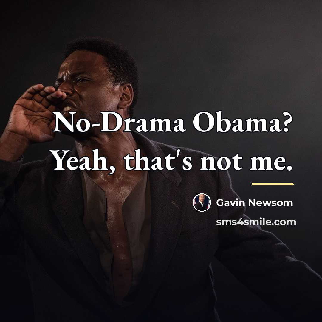 “No-Drama Obama? Yeah, that's not me.…” quote by Gavin Newsom