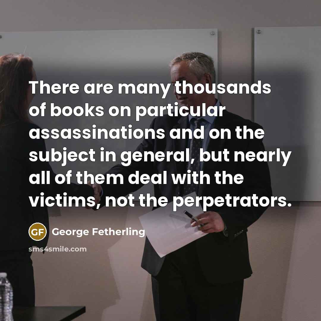 “There are many thousands of books on particular assassinations and…” quote by George Fetherling