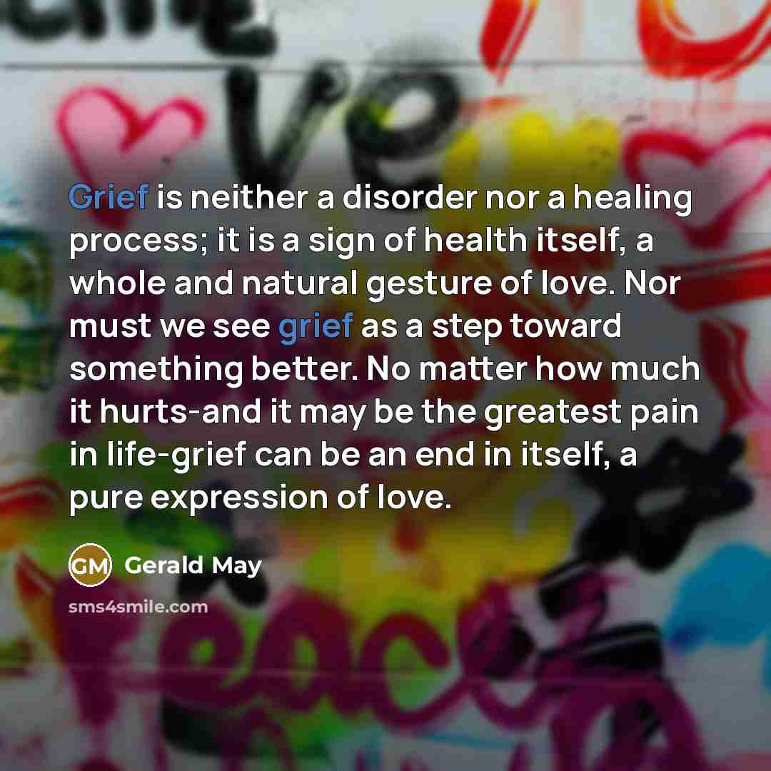 “Grief is neither a disorder nor a healing process; it…” quote by Gerald May
