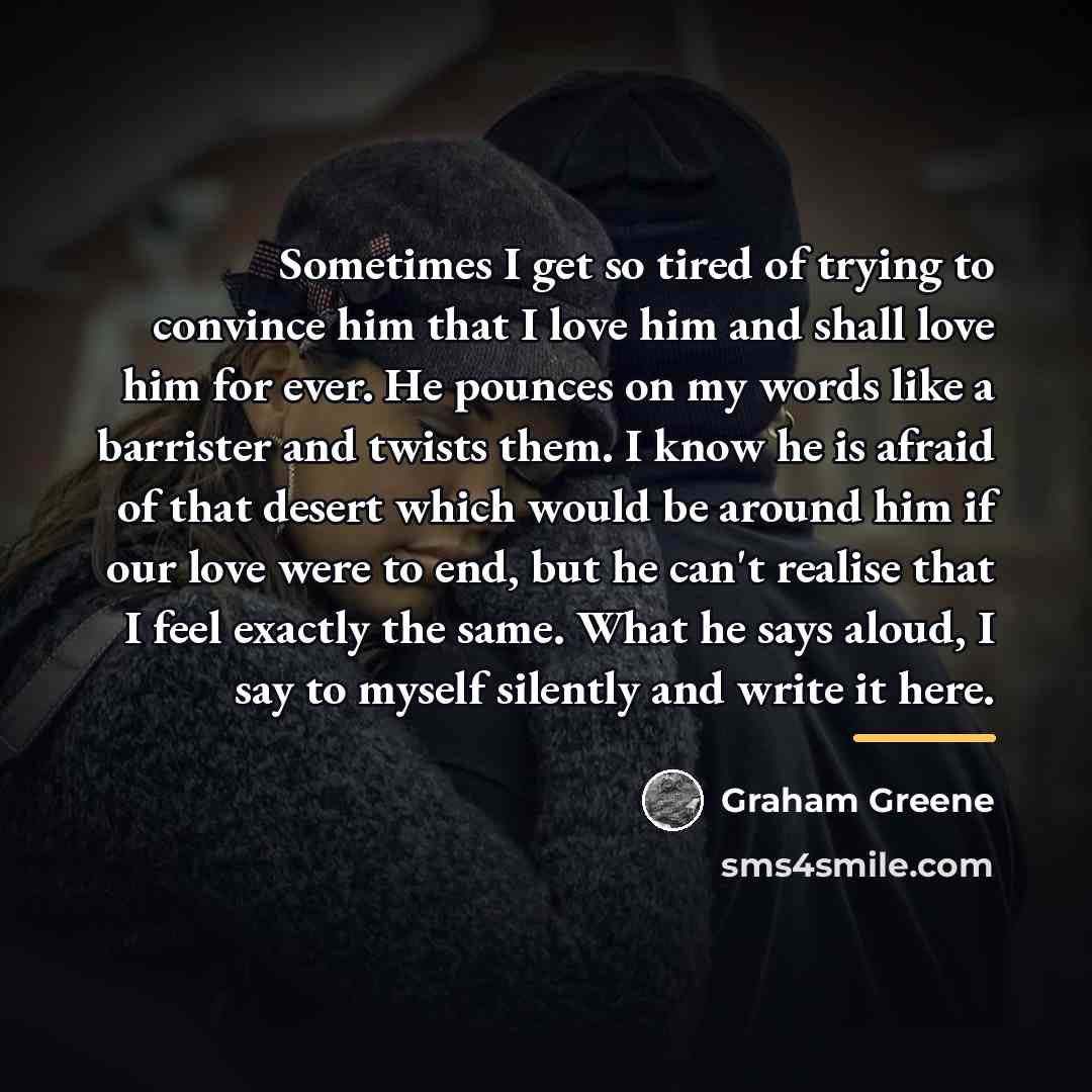 “Sometimes I get so tired of trying to convince him…” quote by Graham Greene