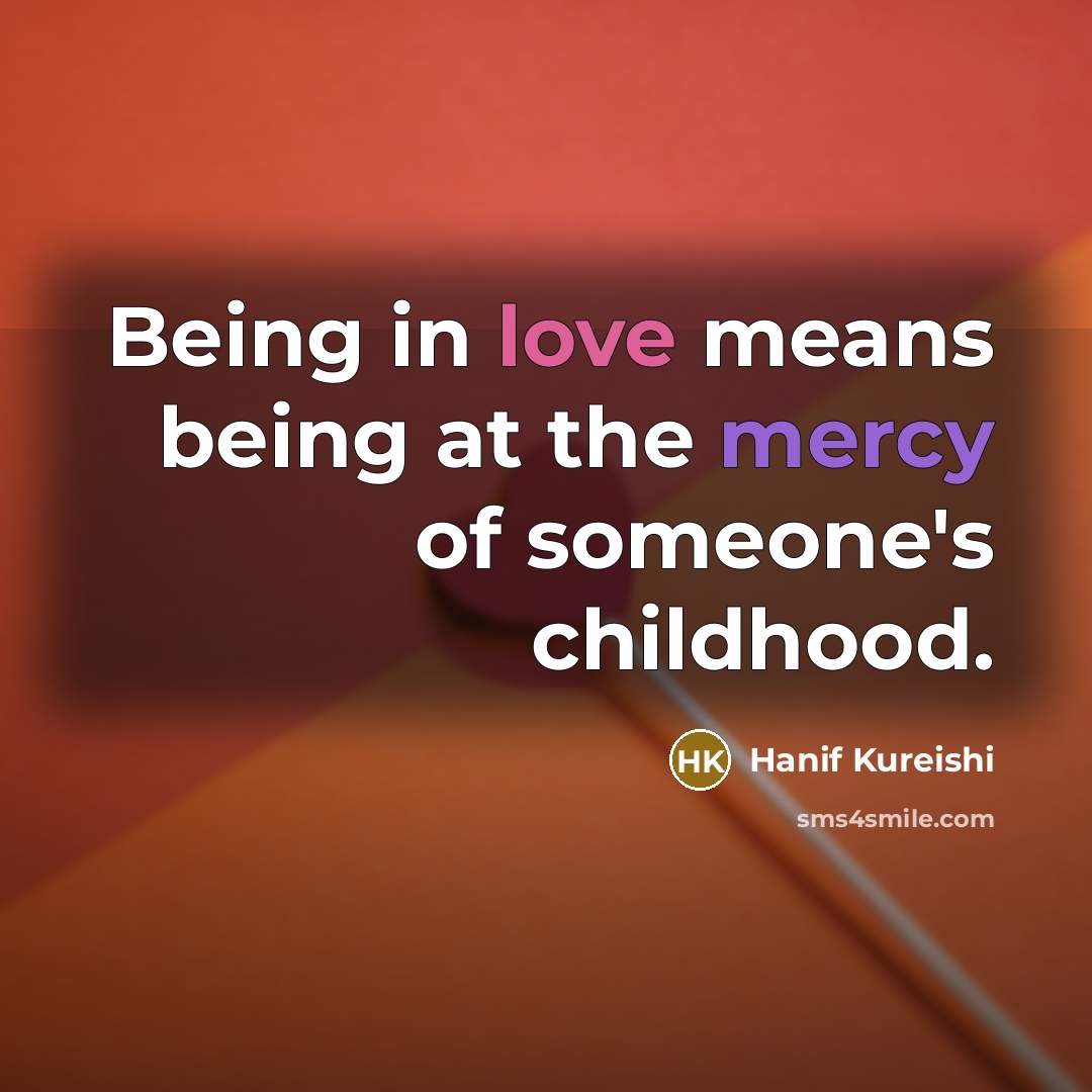 “Being in love means being at the mercy of someone's…” quote by Hanif Kureishi