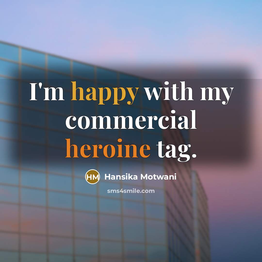 “I'm happy with my commercial heroine tag.…” quote by Hansika Motwani