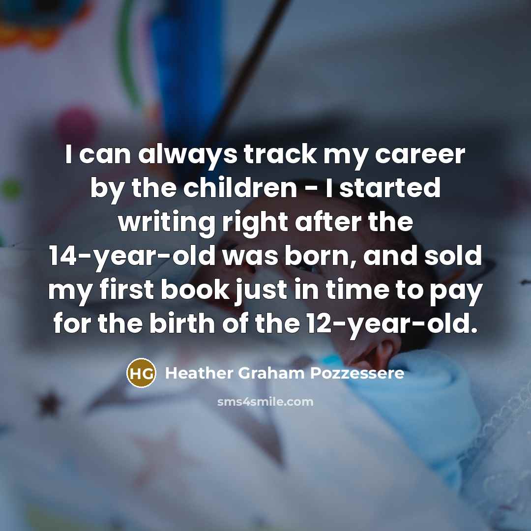 “I can always track my career by the children -…” quote by Heather Graham Pozzessere
