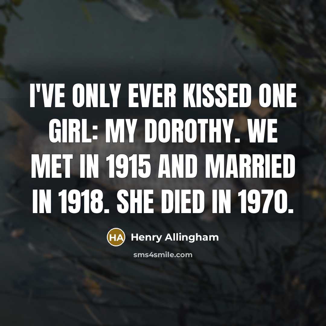 “I've only ever kissed one girl: my Dorothy. We met…” quote by Henry Allingham
