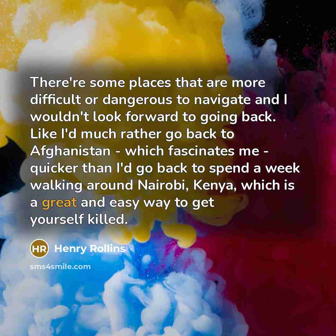 “There're some places that are more difficult or dangerous to…” quote by Henry Rollins
