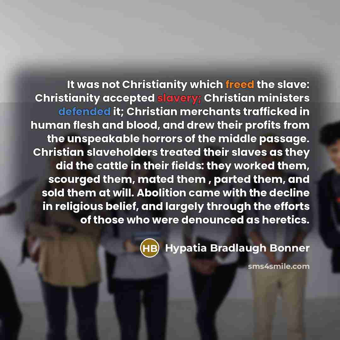 “It was not Christianity which freed the slave: Christianity accepted…” quote by Hypatia Bradlaugh Bonner