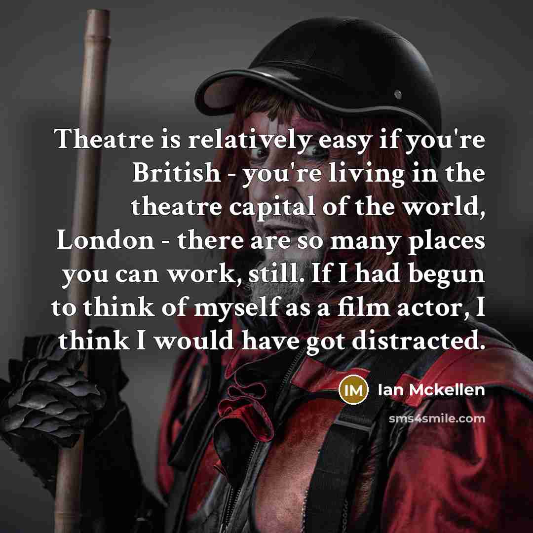 “Theatre is relatively easy if you're British - you're living…” quote by Ian Mckellen